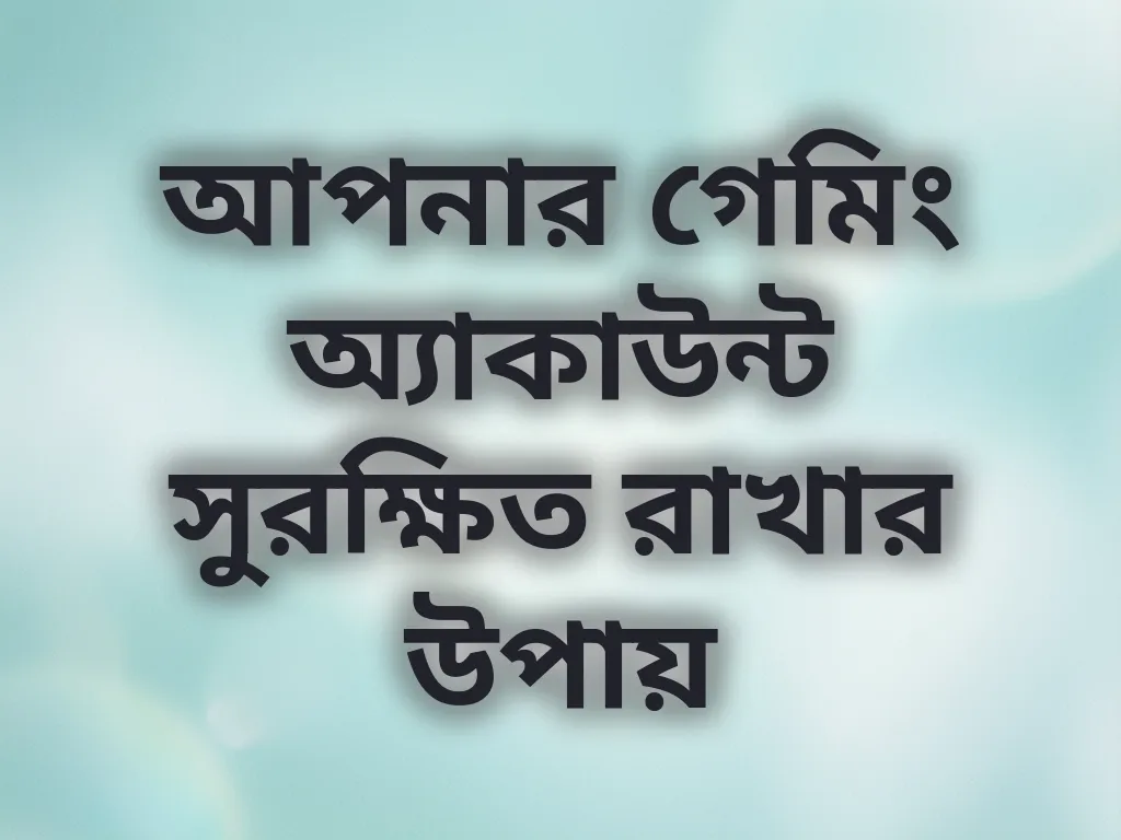 আপনার গেমিং অ্যাকাউন্ট সুরক্ষিত রাখার উপায়