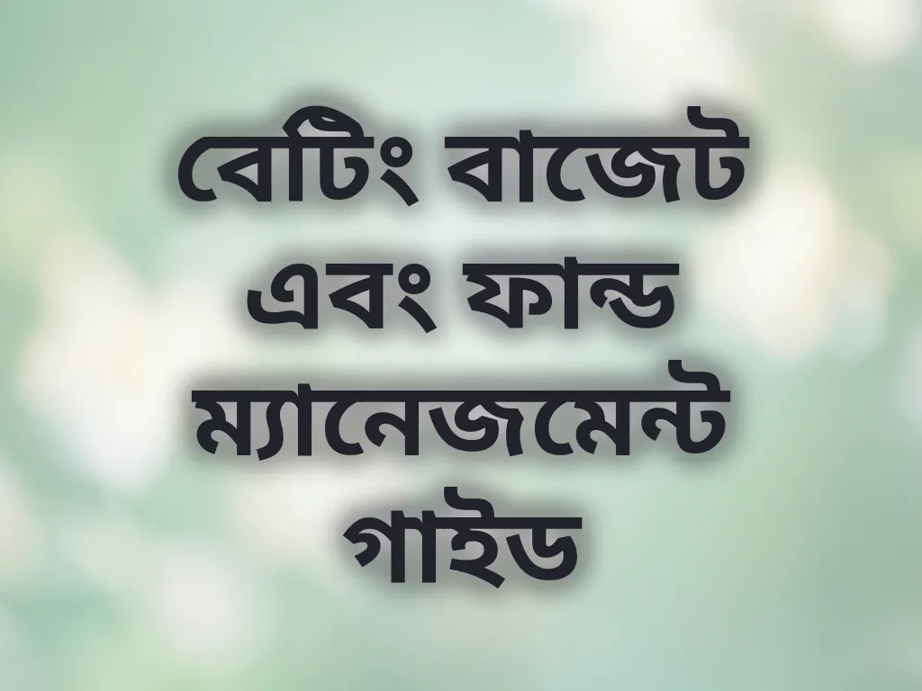 বেটিং বাজেট এবং ফান্ড ম্যানেজমেন্ট গাইড